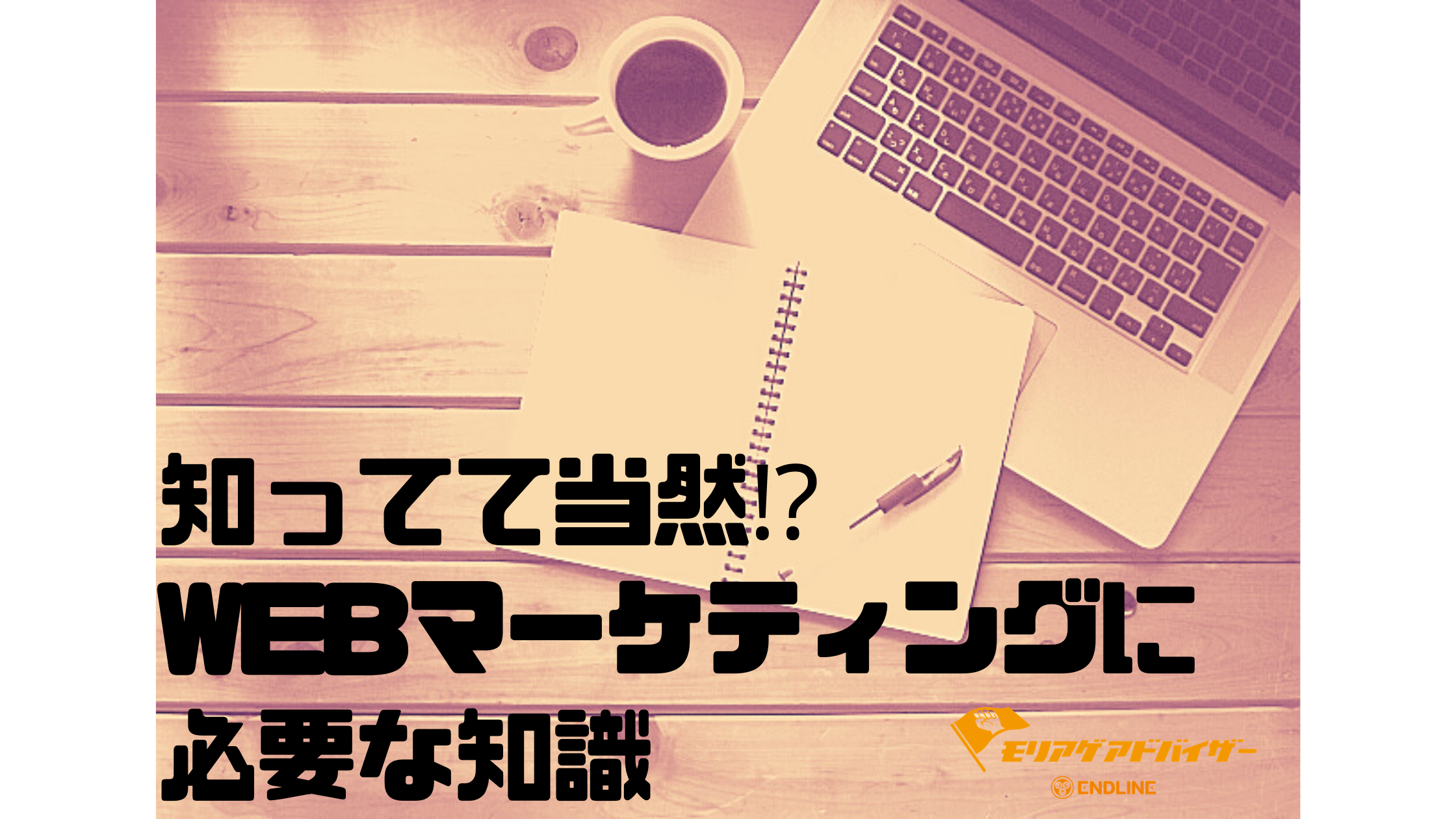 知ってて当然！？WEBマーケティングに必要な知識