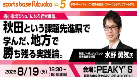 【2026年8月19日・福岡】県内認知度90%超を実現。秋田ノーザンハピネッツ代表が語る地方で勝ち残る経営戦略|sports base fukuoka
