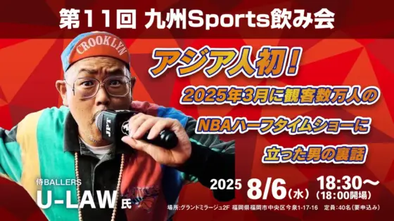 第11回九州Sports飲み会～アジア人初！ 2025年3月に観客数万人のNBAハーフタイムショーに立った男の裏話～