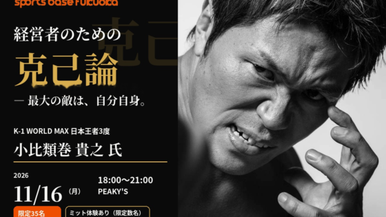【2026年11月16日・福岡】K-1王者・小比類巻貴之氏が語る「経営者のための克己論」― 最大の敵は、自分自身。|sports base fukuoka ep.5