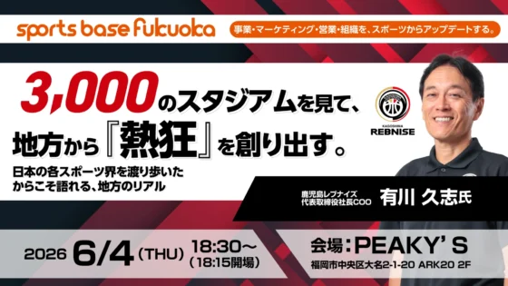 【2026年6月4日・福岡】鹿児島レブナイズCOOが語る、地方から”熱狂”を創り出す経営術｜sports base fukuoka ep.3